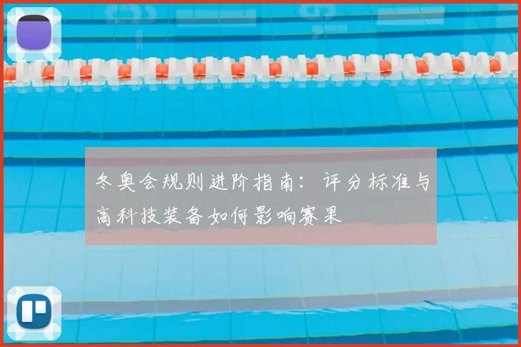 冬奥会规则进阶指南：评分标准与高科技装备如何影响赛果